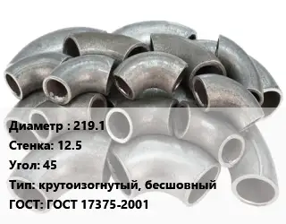 Отвод стальной 219.1х12.5 Угол:45 крутоизогнутый, бесшовный ГОСТ: ГОСТ 17375-2001